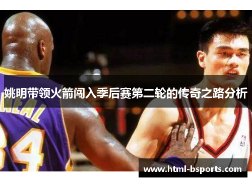 姚明带领火箭闯入季后赛第二轮的传奇之路分析