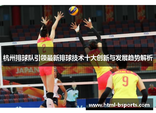 杭州排球队引领最新排球技术十大创新与发展趋势解析