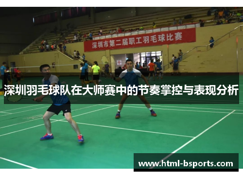 深圳羽毛球队在大师赛中的节奏掌控与表现分析