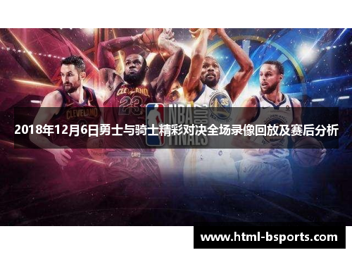 2018年12月6日勇士与骑士精彩对决全场录像回放及赛后分析